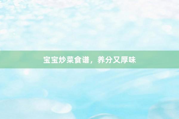 宝宝炒菜食谱，养分又厚味